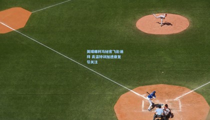 英媒曝利马秘密飞赴迪拜 高温特训加速康复引关注