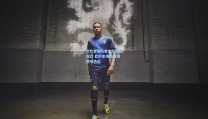 诺坎普客队看台历史性北迁 巴萨主场布局调整引热议