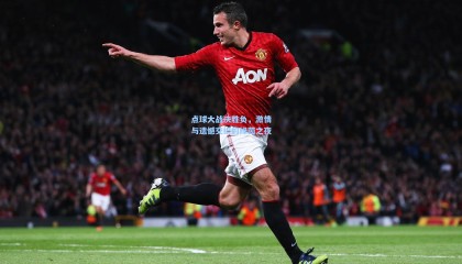 点球大战决胜负，激情与遗憾交织的绿茵之夜