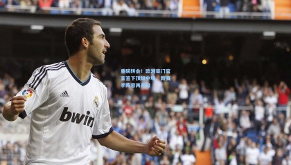 重磅转会！欧洲豪门官宣签下顶级中场，新赛季阵容再升级