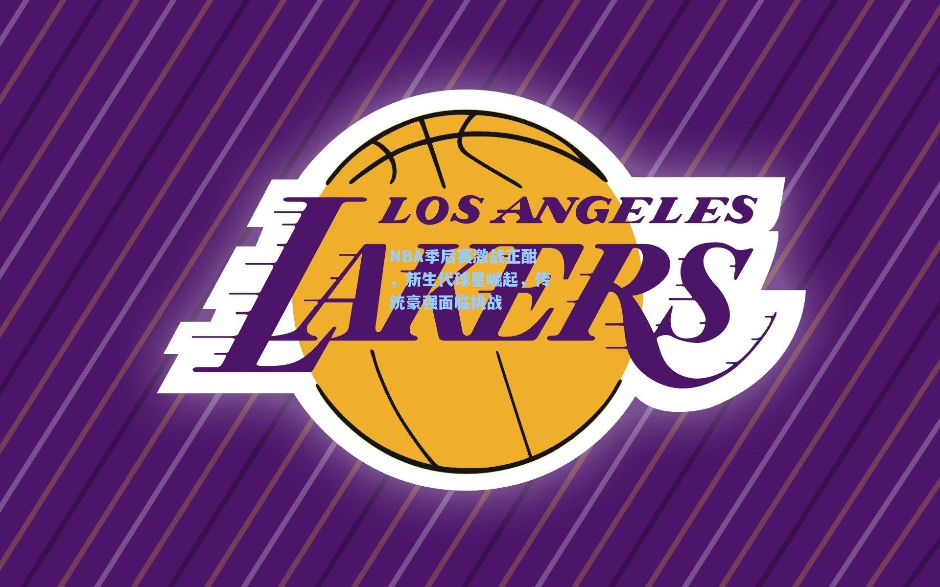 NBA季后赛激战正酣，新生代球星崛起，传统豪强面临挑战